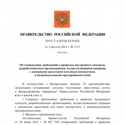 Постановление Правительства Российской Федерации от 02.08.2025 № 1157 "Об утверждении требований к правилам внутреннего контроля, разрабатываемым организациями, осуществляющими операции с денежными средствами или иным имуществом, и индивидуальными предпринимателями"