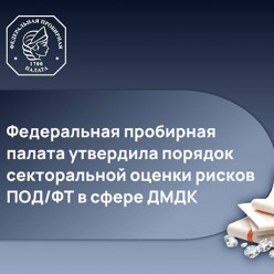 Вступил в силу приказ Федеральной пробирной палаты о секторальной оценке рисков ПОД/ФТ